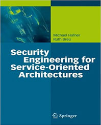 Security Engineering for Service-Oriented Architectures (Hardcover) by Michael Hafner and Ruth Breu